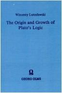 Cover of: The Origin & Growth of Plato's Logic: With an Account of Plato's Style & of the Chronology of His Writings