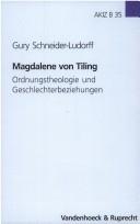 Cover of: Magdalene von Tiling: Ordnungstheologie und Geschlechtsbeziehungen; ein Beitrag zum Gesellschaftsverst andnis des Protestantismus in der Weimarer Republik