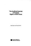 Cover of: The Unofficial Exercise of Property Rights in North Korea (Studies Series 04-04)