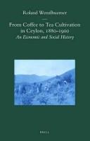 Cover of: From Coffee to Tea Cultivation in Ceylon, 1880-1900: An Economic and Social History (Brill's Indological Library)