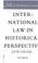 Cover of: International Law in Historical Perspective, Part A (Nova Et Vetera Iuris Gentium. Series a, Modern International Law,)