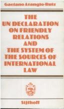 Cover of: United Nations declaration on friendly relations and the system of the sources of international law: with an appendix on the concept of international law and the theory of international organisation