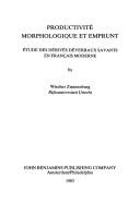 Cover of: Productivité morphologique et emprunt: étude des dérivés déverbaux savants en français moderne