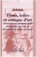 Cover of: Titres, Toiles et Critiques d'Art. Déterminants institutionnels du discours sur l'art au dix-neuvième siècle en France.