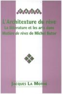 L'Architexture du rêve.La littérature et les arts dans "Matière de rêves" de Michel Butor. by Jacques La Mothe