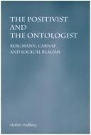 Cover of: The Positivist And The Ontologist. Bergmann, Carnap and Logical Realism. (Studien zur österreichischen Philosophie 32) (Studien Zur Sterreichischen Philosophie) by Herbert Hochberg, Herbert Hochberg