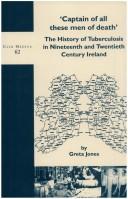 Cover of: Captain of All These Men Of Death: The History of Tuberculosis in Nineteenth and Twentieth Century Ireland. (Clio Medica)