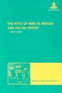 The myth of war in British and Polish poetry, 1939-1945 by Marzena Sokołowska-Paryż