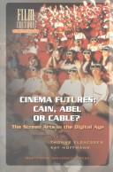 Cover of: Cinema futures: Cain, Abel or cable? : the screen arts in the digital age