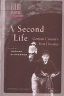 Cover of: A Second Life: German Cinema's First Decades (Amsterdam University Press - Film Culture in Transition)
