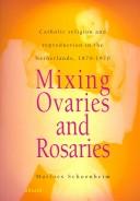 Cover of: Mixing Ovaries and Rosaries: Catholic Religion and Reproduction in the Netherlands, 1870-1970