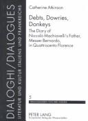 Cover of: Debts, Dowries, Donkeys: The Diary Of Niccolo Machiavelli's Father, Messer Bernardo, In Quattrocento Florence (Dialoghi/Dialogues : Literatur Und Kultur Italiens Und Frankreichs, Volume 5)