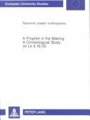 A Prophet in the Making: A Christological Study on Lk 4, 16-30: In the Background of the Isaianic Mixed Citation and the Elijah-Elisha References (European University Studies: Theology, 23) by Raymond Joseph Irudhayasamy