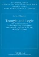 Cover of: Thought And Logic: The Debates Between German-speaking Philosophers And Symbolic Logicians at the Turn of the 20th Century (European Studies in the Hisstory of Science and Ideas)