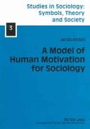 Cover of: A Model of Human Motivation for Sociology (Studies in Sociology: Symbols, Theory and Society) | Jacob Alsted