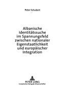 Cover of: Albanische Identitatssuche Im Spannungsfeld Zwischen Nationaler Eigenstaatlichkeit Und Europaischer Integration (Strategische Kultur Europas) by Peter Schubert