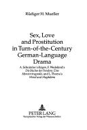 Sex, Love And Prostitution in Turn-of-the-century German-language Drama: A. Schnitzler's Reigen, F. Wedekind's Die Buchse Der Pandora by Rudiger H. Mueller