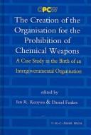 Cover of: The Creation of the Organisation for the Prohibition of Chemical Weapons: A Case Study in the Birth of an Intergovernmental Organisation