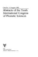 Cover of: Abstracts of the Tenth International Congress of Phonetic Sciences: Utrecht, 1-6 August, 1983 (Netherlands Phonetic Archives, 2a)