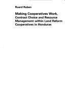Cover of: Making Cooperatives Work, Contract Choice and Resource Management within Land Reform Cooperatives in Honduras (Latin America Studies no. 83) by Ruerd Ruben