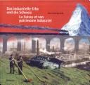 Cover of: industrielle Erbe und die Schweiz: Einblicke in 150 Jahre Geschichte mit 150 industriekulturellen Sehenswürdigkeiten = La Suisse et son patrimoine industriel