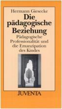 Cover of: Die pädagogische Beziehung. Pädagogische Professionalität und die Emanzipation des Kindes.