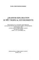 Cover of: Uranium Exploration in Wet Tropical Environments: Proceedings of an Advisory Group Meeting, Vienna, 16-19 November 1981 (Panel Proceedings Series)