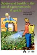 Cover of: Safety and Health in the Use of Agrochemicals: A Guide