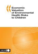 Cover of: Economic Valuation of Environmental Health Risks to Children by Organisation for Economic Co-Operation a