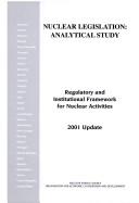 Cover of: Nuclear Legislation: Analytical Study Regulatory and Institutioanl Framework for Nuclear Activities