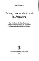 Cover of: Bäcker, Brot und Getreide in Augsburg: zur Geschichte des Bäckerhandwerks und zur Versorgungspolitik der Reichsstadt im Zeitalter des Dreissigjährigen Krieges