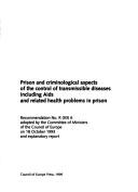 Cover of: Prison and criminological aspects of the control of transmissible diseases, including Aids, and related health problems in prison: Recommendation No.R(93) adopted by the Committee of Ministers of the Council of Europe on 18 October 1993, and explanatory report.