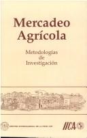 Cover of: Mercadeo agricola, metodologias de investigacion: Seleccion de las ponencias presentadas en el "Taller Latinoamericano sobre Metodos para Estudiar la Comercializacion ... Lima, Peru, del 11 al 13 de junio de 1990