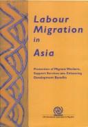 Cover of: Labour Migration in Asia: Protection of Migrant Workers, Support Services And Enhancing Development Benefits