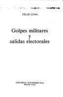 Cover of: Golpes militares y salidas electorales by Félix Luna