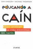 Cover of: Educando a Caín.Cómo proteger la vida emocional del vayón by Dan, Ph.D. Kindlon, Dan Kindlon