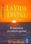 Cover of: Vida Divina, La - Libro III El Conocimiento y La Evolucion Espiritual by Aurobindo Ghose