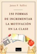 Cover of: 150 Formas de Incrementar La Motivacion En Clase by James P. Raffini