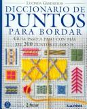 Cover of: Diccionario De Puntos Para Bordar / Stitch Dictionary: Guia Paso a Paso Con Mas de 200 Puntos Clasicos / A Step-by-Step Guide to over 200 Classic Stitches