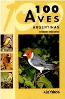 Cover of: 100 Aves Argentinas by Pablo Canevari, Tito Narosky