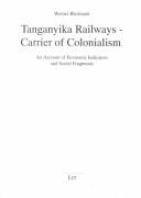 Tanganyika Railways - Carrier of Colonialism by Werner Biermann