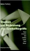 Cover of: Studien zur Bedeutung des Symbolbegriffs, Platon, Aristoteles, Kant, Schelling, Cassirer, Mead, Ricoeur. by Markus Tomberg