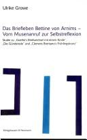 Cover of: Das Briefleben Bettine von Arnims: vom Musenanruf zur Selbstreflexion; Studie zu "Goethe's Briefwechsel mit einem Kinde", "Die G underode" und "Clemens Brentano's Fr uhlingskranz" by Ulrike Growe