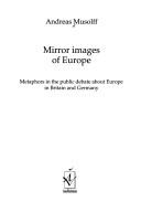 Cover of: Mirror Images of Europe: Metaphors in the Public Debate About Europe in Britain and Germany