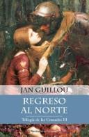 Cover of: Trilogia de Las Cruzadas 3 - Regreso Al Norte by Jean Guillou, Jan Guillou