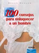 Cover of: 100 consejos para enloquecer a un hombre/ 100 advice on how to drive your man crazy (Sensuelle)