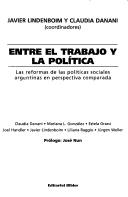 Cover of: Entre el trabajo y la política: las reformas de las políticas sociales argentinas en perspectiva comparada