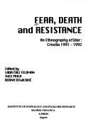 Cover of: Fear, death, and resistance: an ethnography of war : Croatia, 1991-1992