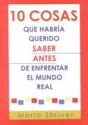 Cover of: 10 Cosas Que Habria Querido Saber Antes De Enfrentar El Mundo Real by Maria Shriver