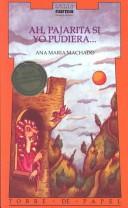 Cover of: Ah, Pajarita Si Yo Pudiera by Ana Maria Machado